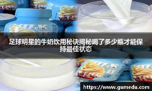足球明星的牛奶饮用秘诀揭秘喝了多少瓶才能保持最佳状态
